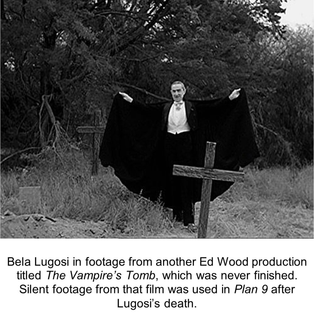 Bela Lugosi in footage from another Ed Wood production titled The Vampire’s Tomb, which was never finished. Silent footage from that film was used in Plan 9 after Lugosi’s death.